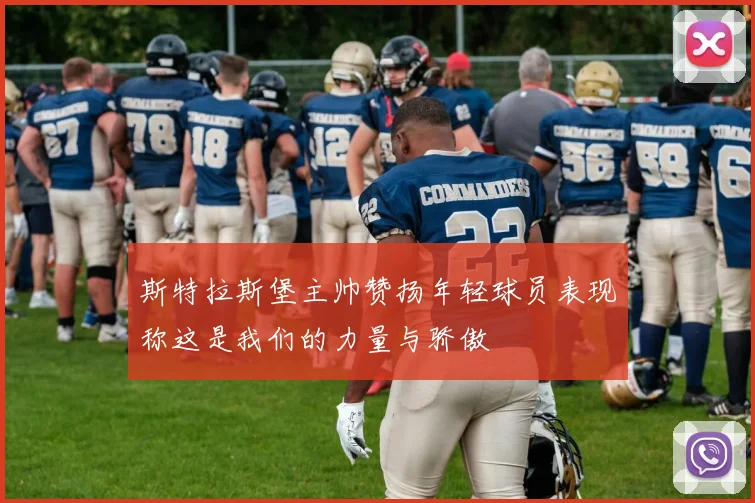 斯特拉斯堡主帅赞扬年轻球员表现称这是我们的力量与骄傲